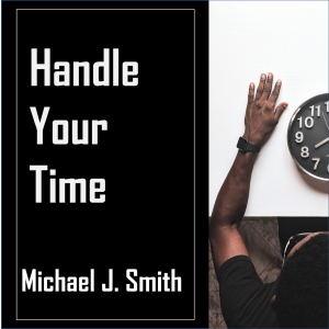 Sermon Graphic for "Handle Your Time" Sermon, delivered March 22, 2020 by Michael J. Smith